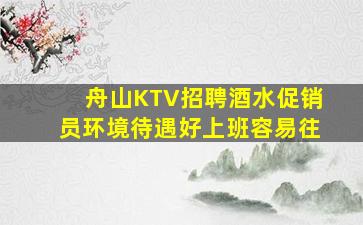 舟山KTV招聘酒水促销员环境待遇好上班容易往